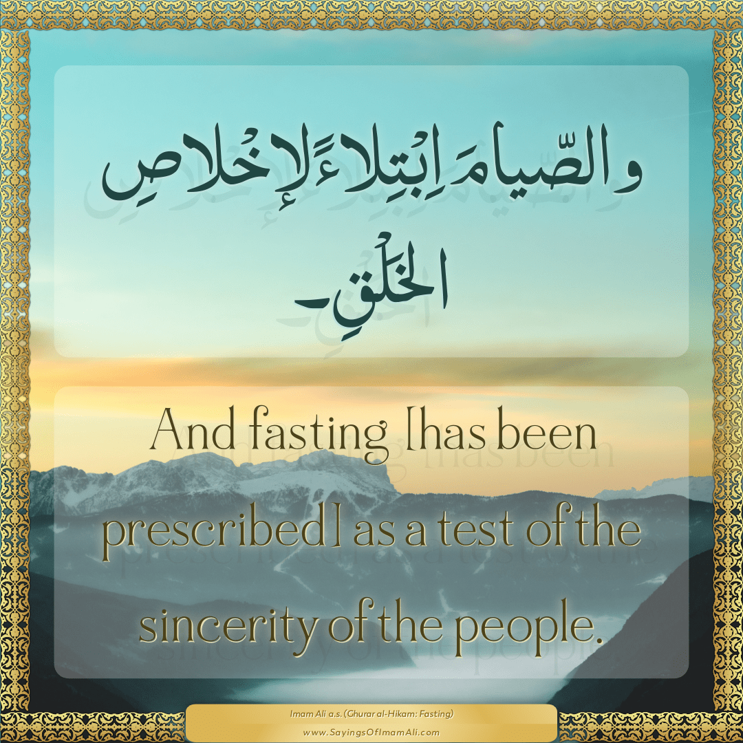 And fasting [has been prescribed] as a test of the sincerity of the people.